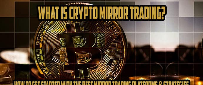 What is Crypto Mirror Trading? How to get Started with the Best Mirror Trading Platforms & Strategies