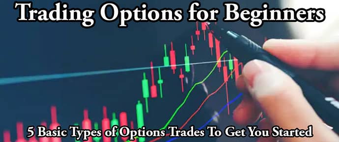 Trading Options for Beginners: Here are 5 Basic Types of Options Trades To Get You Started