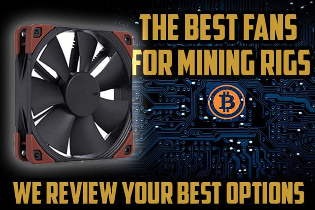 Best Fans For Mining Rig : We Review The Best Options & Tell You How to Set Up For Your Mining Rig