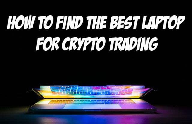 How To Find The Best Laptop for Crypto Trading in 2023
